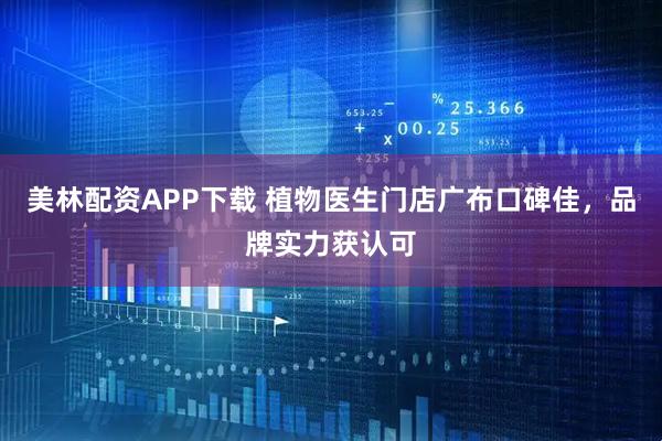 美林配资APP下载 植物医生门店广布口碑佳，品牌实力获认可